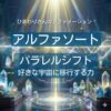ひまわりさんのアファメーション パラレルシフト 好きな宇宙に移行する力